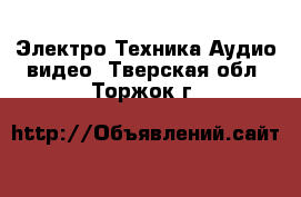 Электро-Техника Аудио-видео. Тверская обл.,Торжок г.